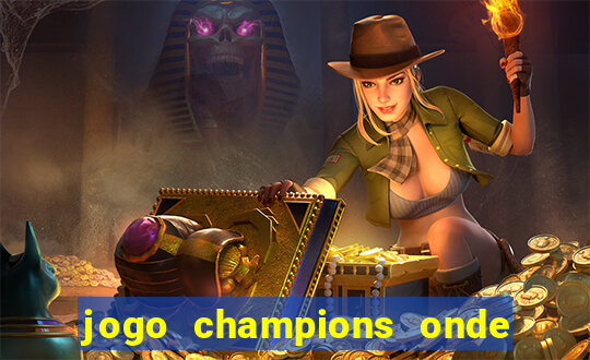 jogo champions onde vai passar